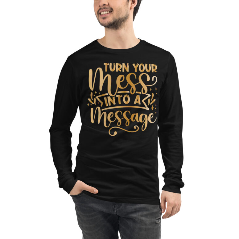 "Turn your mess into a Message" Unisex Long Sleeve Tee - Image 3