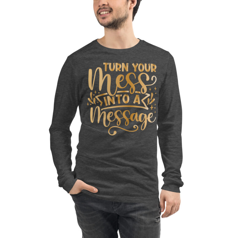 "Turn your mess into a Message" Unisex Long Sleeve Tee - Image 8