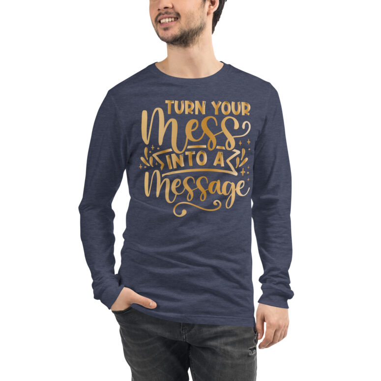 "Turn your mess into a Message" Unisex Long Sleeve Tee - Image 10