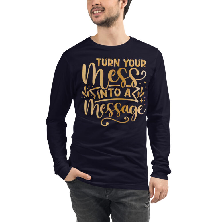 "Turn your mess into a Message" Unisex Long Sleeve Tee - Image 4