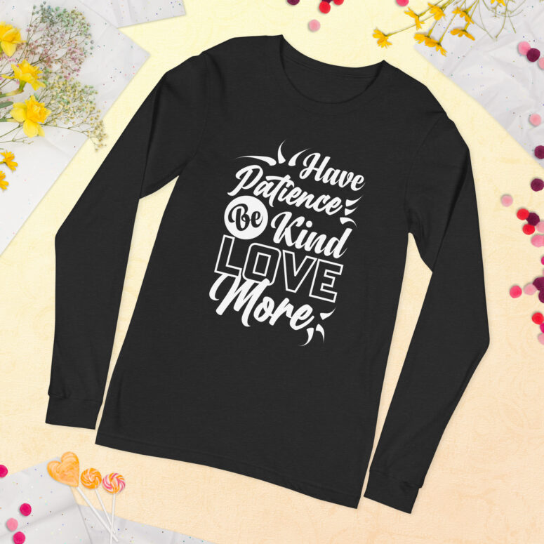 "Have Patience, Be Kind, Love More,"  Unisex Long Sleeve Tee - Image 2