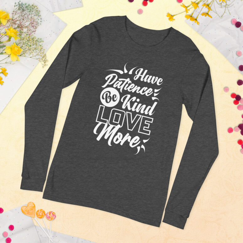 "Have Patience, Be Kind, Love More,"  Unisex Long Sleeve Tee - Image 26