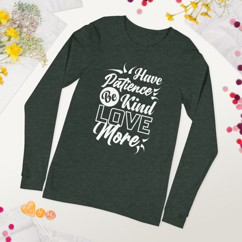 "Have Patience, Be Kind, Love More,"  Unisex Long Sleeve Tee - Image 23