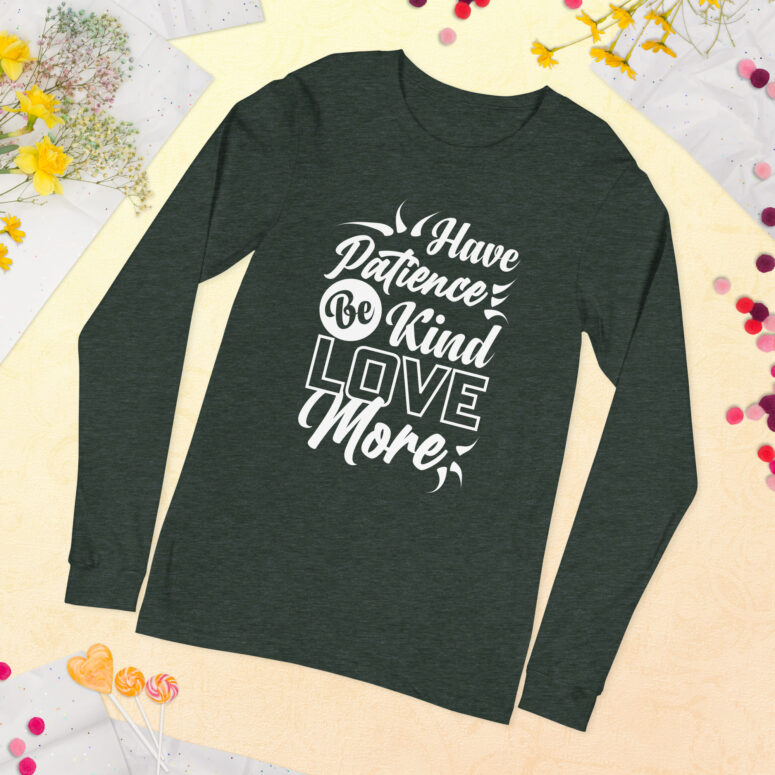 "Have Patience, Be Kind, Love More,"  Unisex Long Sleeve Tee - Image 22