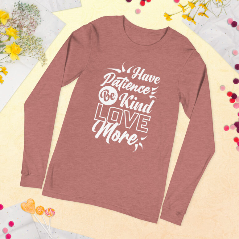 "Have Patience, Be Kind, Love More,"  Unisex Long Sleeve Tee - Image 49